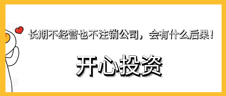 長期不經營也不注銷公司，會有什么后果！